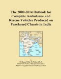 The 2009-2014 Outlook for Complete Ambulance and Rescue Vehicles Produced on Purchased Chassis in India
