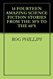 14 FOURTEEN AMAZING SCIENCE FICTION STORIES FROM THE 30'S TO THE 60'S