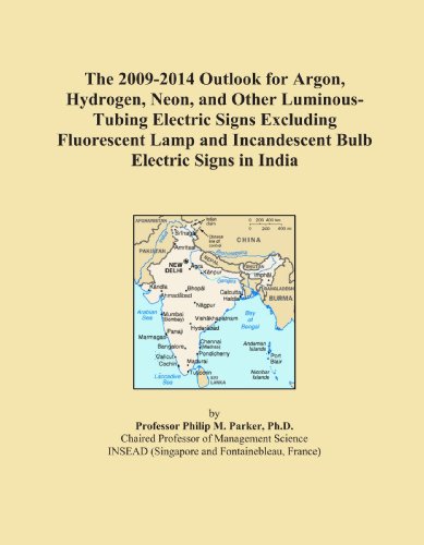 The 2009-2014 Outlook for Argon, Hydrogen, Neon, and Other Luminous-Tubing Electric Signs Excluding Fluorescent Lamp and Incandescent Bulb Electric Signs in India