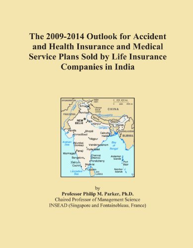 The 2009-2014 Outlook for Accident and Health Insurance and Medical Service Plans Sold by Life Insurance Companies in India