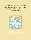 The 2009-2014 Outlook for Accident and Health Insurance and Medical Service Plans Sold by Life Insurance Companies in India