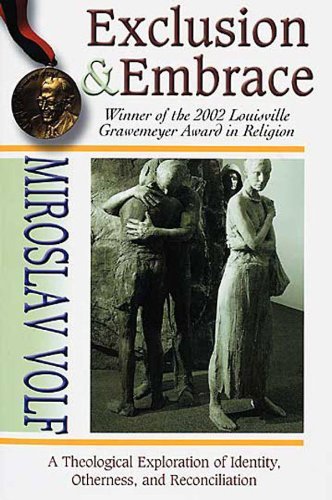 By Miroslav Volf Exclusion & Embrace: A Theological Exploration of Identity, Otherness, and Reconciliation (First Edition)