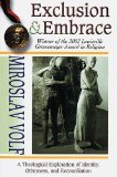 By Miroslav Volf Exclusion & Embrace: A Theological Exploration of Identity, Otherness, and Reconciliation (First Edition)