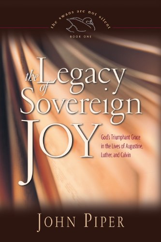 Book Cover The Legacy of Sovereign Joy: God's Triumphant Grace in the Lives of Augustine, Luther, and Calvin