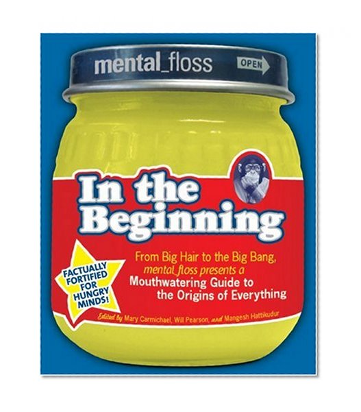 Mental Floss presents In the Beginning: From Big Hair to the Big Bang, mental_floss presents a Mouthwatering Guide to the Origins of Everything