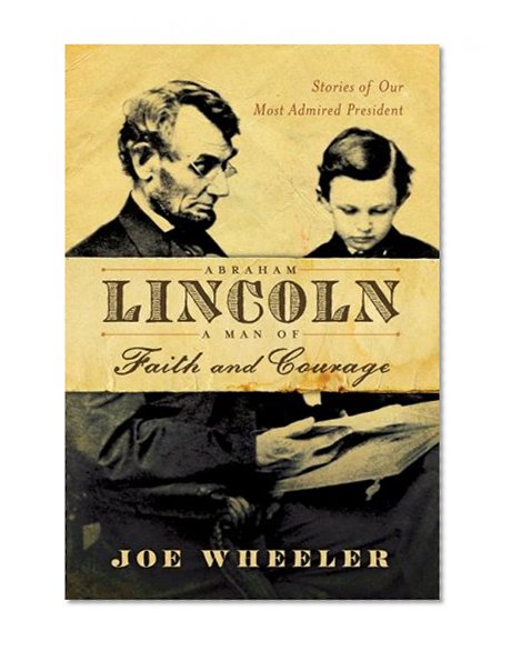 Abraham Lincoln, a Man of Faith and Courage: Stories of Our Most Admired President