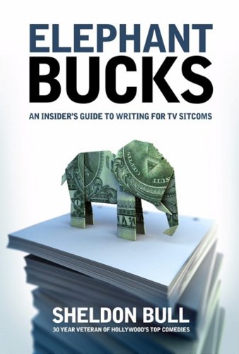 Elephant Bucks: An Insider's Guide to Writing for TV Sitcoms