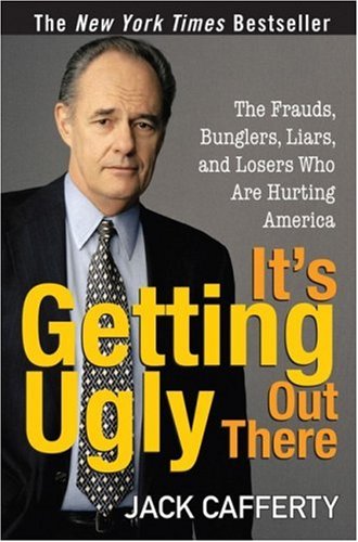 It's Getting Ugly Out There: The Frauds, Bunglers, Liars, and Losers Who Are Hurting America