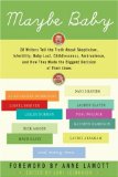 Maybe Baby: 28 Writers Tell the Truth About Skepticism, Infertility, Baby Lust, Childlessness, Ambivalence, and How They Made the Biggest Decision of Their Lives