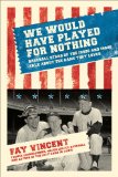 We Would Have Played for Nothing: Baseball Stars of the 1950s and 1960s Talk About the Game They Loved (Baseball Oral History Poject)