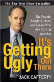 It's Getting Ugly Out There: The Frauds, Bunglers, Liars, and Losers Who Are Hurting America
