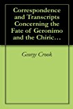Correspondence and Transcripts Concerning the Fate of Geronimo and the Chiricahua Apaches, 1886-1890