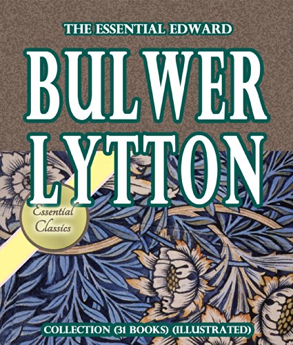 The Essential Edward Bulwer Lytton Collection (31 books) [Illustrated]