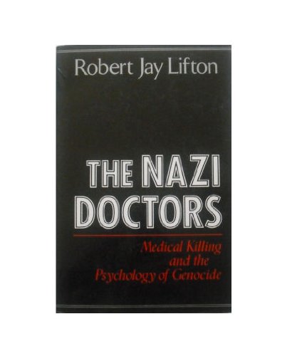 The Nazi Doctors. Medical Killing and the Psychology of Genocide