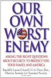 By Randall Larsen Our Own Worst Enemy: Asking the Right Questions About Security to Protect You, Your Family, and Amer