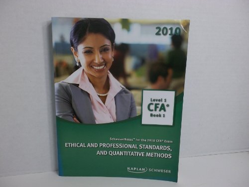 Ethical and Professional Standards, and Quantitative Methods. Level 1 CFA Book 1 (2010) (Schweser Notes for the 2010 CFA Exam, Level 1 CFA Book 1)
