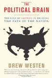By Drew Westen The Political Brain: The Role of Emotion in Deciding the Fate of the Nation (Reprint)