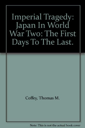 Imperial Tragedy: Japan In World War Two: The First Days To The Last.