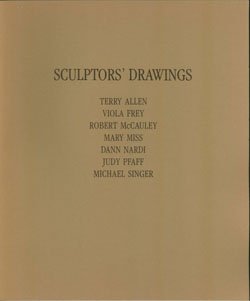 Sculptors' Drawings: Terry Allen, Viola Frey, Robert McCauley, Mary Miss, Dann Nardi, Judy Pfaff, Michael Singer