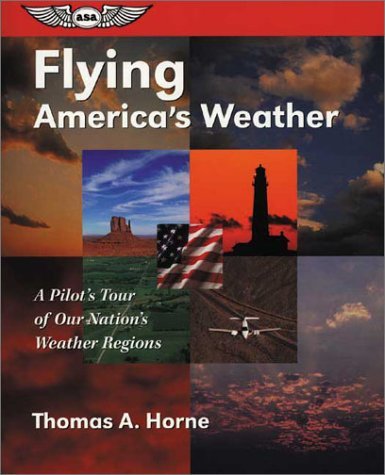 By Thomas A. Horne Flying America's Weather: A Pilot's Tour of Our Nation's Weather Regions (General Aviation Reading s