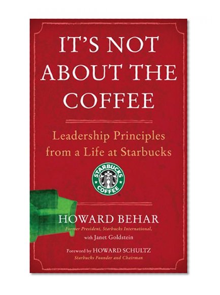 It's Not About the Coffee: Leadership Principles from a Life at Starbucks