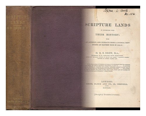 Scripture Lands, in Connection with Their History; with an Appendix, and Extracts from a Journal Kept During an Eastern Tour in 1856-57. by G. S. Drew