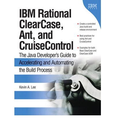 By Kevin A. Lee IBM Rational ClearCase, Ant, and CruiseControl: The Java Developer's Guide to Accelerating and Autom (1st Frist Edition) [Paperback]