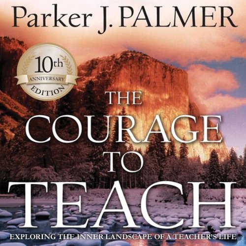 The Courage to Teach: Exploring the Inner Landscape of a Teacher's Life