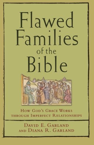 By David E. Garland Flawed Families of the Bible: How God's Grace Works through Imperfect Relationships