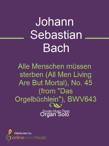 Alle Menschen mÃ¼ssen sterben (All Men Living Are But Mortal), No. 45 (from "Das OrgelbÃ¼chlein"), BWV643