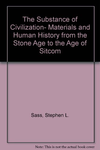 The Substance of Civilization- Materials and Human History from the Stone Age to the Age of Sitcom