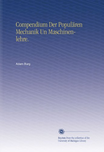 Compendium Der PopulÃ¤ren Mechanik Un Maschinenlehre. (German Edition)