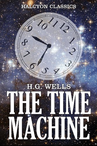 The Time Machine and Other Works by H.G. Wells (Halcyon Classics)