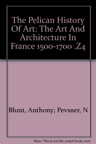 THE PELICAN HISTORY OF ART: THE ART AND ARCHITECTURE IN FRANCE 1500-1700 .Z4