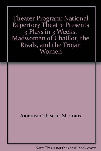 Theater Program: National Repertory Theatre Presents 3 Plays in 3 Weeks: Madwoman of Chaillot, the Rivals, and the Trojan Women