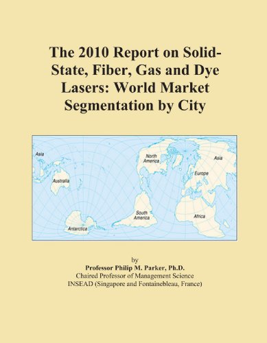 The 2010 Report on Solid-State, Fiber, Gas and Dye Lasers: World Market Segmentation by City