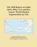 The 2010 Report on Solid-State, Fiber, Gas and Dye Lasers: World Market Segmentation by City