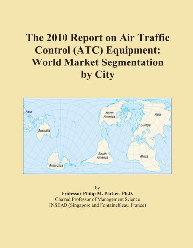 The 2010 Report on Air Traffic Control (ATC) Equipment: World Market Segmentation by City