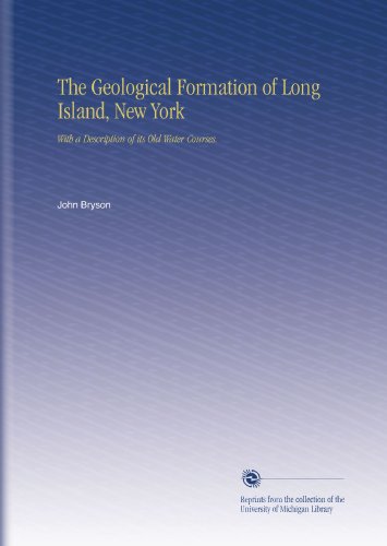 The Geological Formation of Long Island, New York: With a Description of its Old Water Courses.