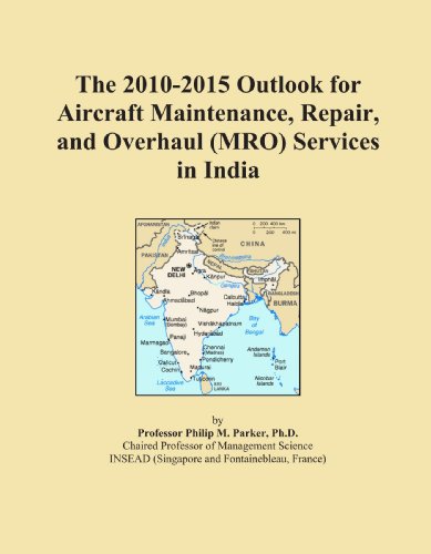 The 2010-2015 Outlook for Aircraft Maintenance, Repair, and Overhaul (MRO) Services in India