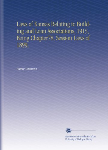 Laws of Kansas Relating to Building and Loan Associations, 1915, Being Chapter78, Session Laws of 1899,
