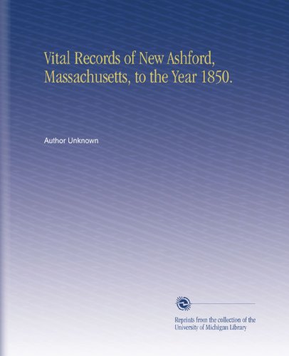 Vital Records of New Ashford, Massachusetts, to the Year 1850.