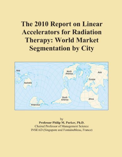 The 2010 Report on Linear Accelerators for Radiation Therapy: World Market Segmentation by City