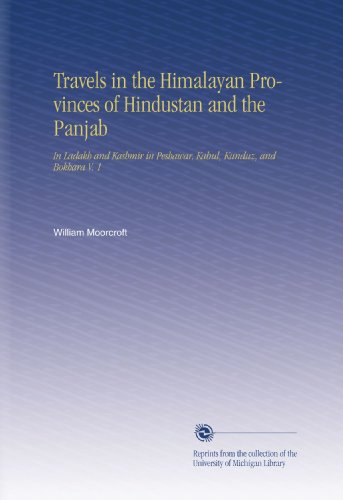 Travels in the Himalayan Provinces of Hindustan and the Panjab: In Ladakh and Kashmir in Peshawar, Kabul, Kunduz, and Bokhara V. 1