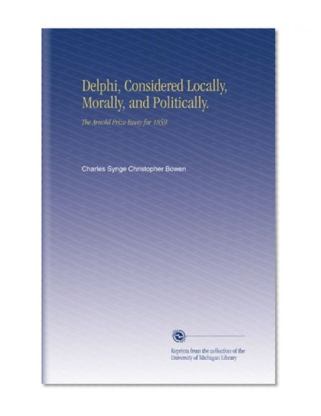Delphi, Considered Locally, Morally, and Politically.: The Arnold Prize Essay for 1859.