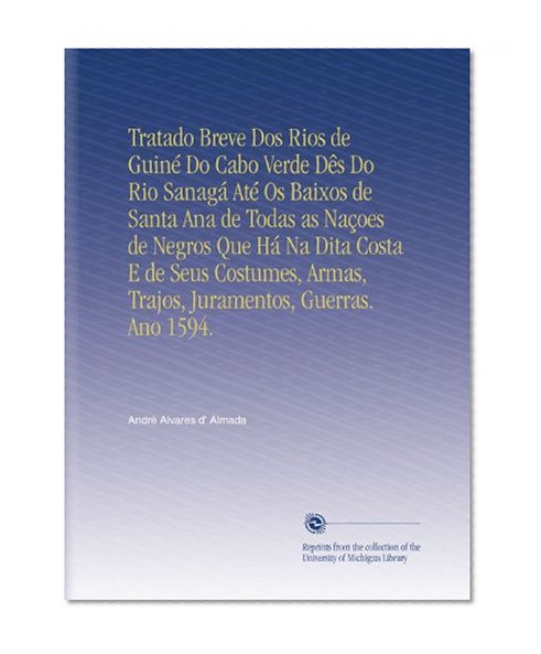 Tratado Breve Dos Rios de GuinÃ© Do Cabo Verde DÃªs Do Rio SanagÃ¡ AtÃ© Os Baixos de Santa Ana de Todas as NaÃ§oes de Negros Que HÃ¡ Na Dita Costa E de Seus ... Guerras. Ano 1594. (Portuguese Edition)