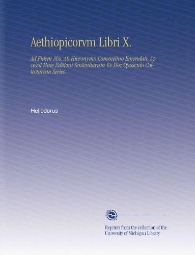 Aethiopicorvm Libri X.: Ad Fidem Mss. Ab Hieronymo Commelino Emendati. Accessit Huie Editioni Sententiarum Ex Hoc Opusculo Collectarum Series. (Latin Edition)