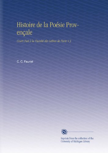 Histoire de la PoÃ©sie ProvenÃ§ale: Cours Fait Ã€ la FacultÃ© des Lettres de Paris V.3 (French Edition)