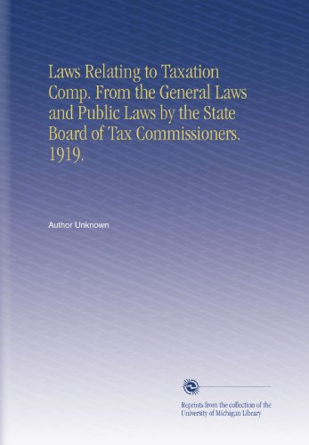 Laws Relating to Taxation Comp. From the General Laws and Public Laws by the State Board of Tax Commissioners. 1919.