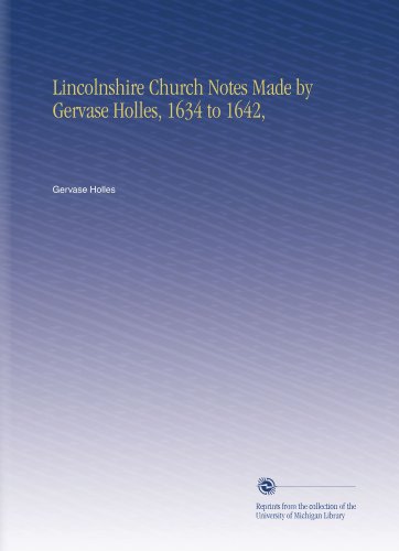Lincolnshire Church Notes Made by Gervase Holles, 1634 to 1642,